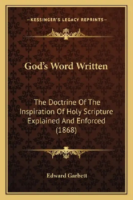 God's Word Written: The Doctrine Of The Inspiration Of Holy Scripture Explained And Enforced (1868) by Edward Garbett