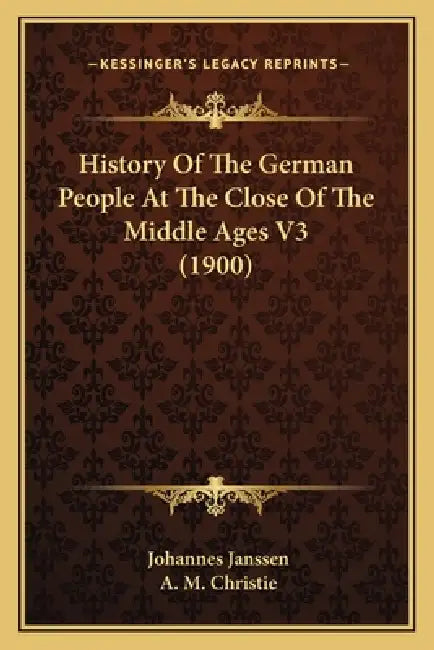 History Of The German People At The Close Of The Middle Ages V3 (1900) by Johannes Janssen, A. M. Christie