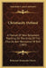 Christianity Defined: A Manual Of New Testament Teaching On The Unity Of The Church, Non-Resistance Of Evil (1903) by Reformed Mennonite Church