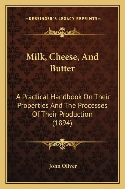 Milk, Cheese, And Butter: A Practical Handbook On Their Properties And The Processes Of Their Production (1894) by John Oliver