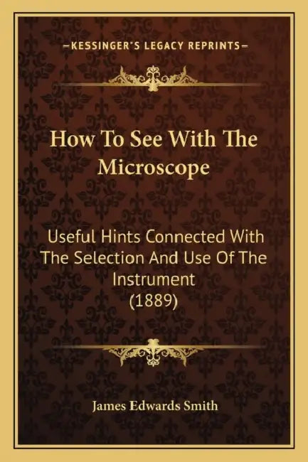 How To See With The Microscope: Useful Hints Connected With The Selection And Use Of The Instrument (1889) by James Edwards Smith