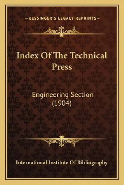 Index Of The Technical Press: Engineering Section (1904) by International Institute of Bibliography