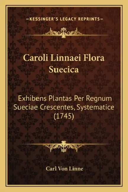Caroli Linnaei Flora Suecica: Exhibens Plantas Per Regnum Sueciae Crescentes, Systematice (1745) by Carl Von Linne
