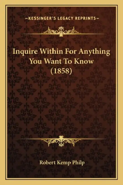 Inquire Within For Anything You Want To Know (1858) by Robert Kemp Philp