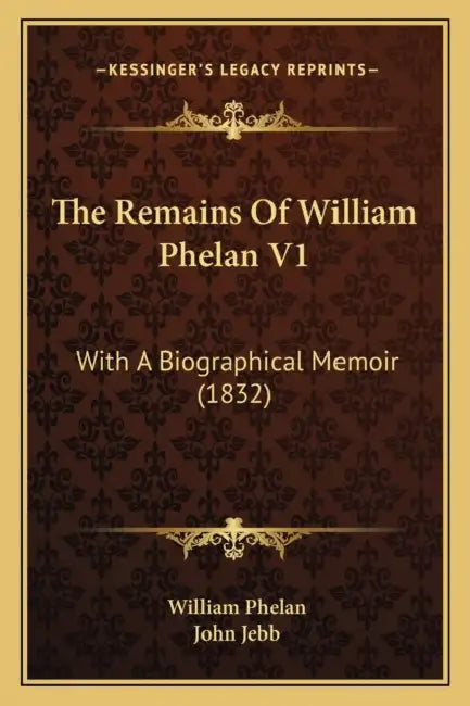 The Remains Of William Phelan V1: With A Biographical Memoir (1832) by William Phelan, John Jebb