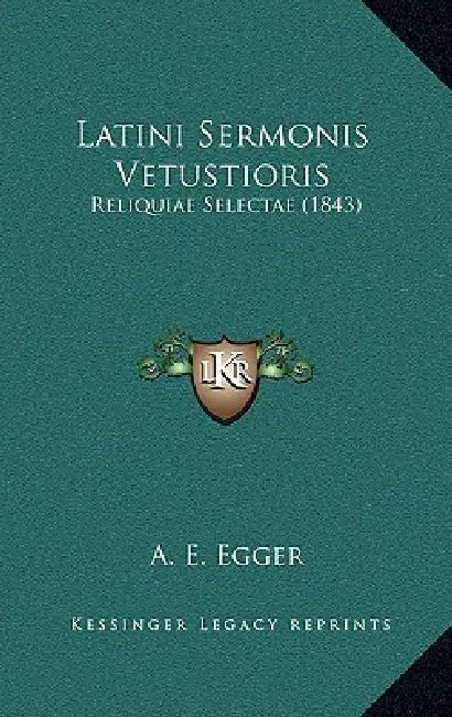 Latini Sermonis Vetustioris: Reliquiae Selectae (1843) by A. E. Egger
