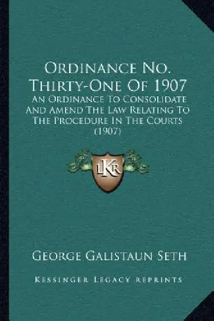 Ordinance No. Thirty-One Of 1907: An Ordinance To Consolidate And Amend The Law Relating To The Procedure In The Courts (1907) by George Galistaun Seth