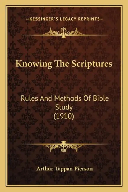 Knowing The Scriptures: Rules And Methods Of Bible Study (1910) by Arthur Tappan Pierson