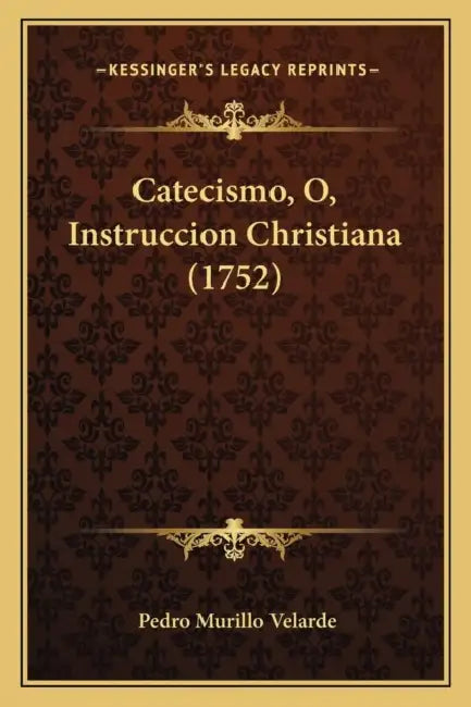 Catecismo, O, Instruccion Christiana (1752) by Pedro Murillo Velarde