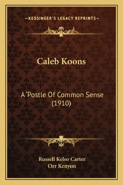 Caleb Koons: A 'Postle Of Common Sense (1910) by Russell Kelso Carter, Orr Kenyon