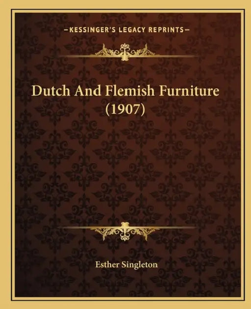 Dutch And Flemish Furniture (1907) by Esther Singleton