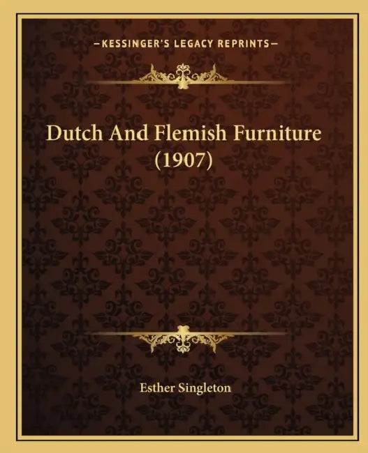 Dutch And Flemish Furniture (1907) by Esther Singleton