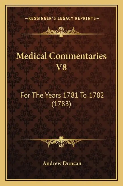 Medical Commentaries V8: For The Years 1781 To 1782 (1783) by Andrew Duncan