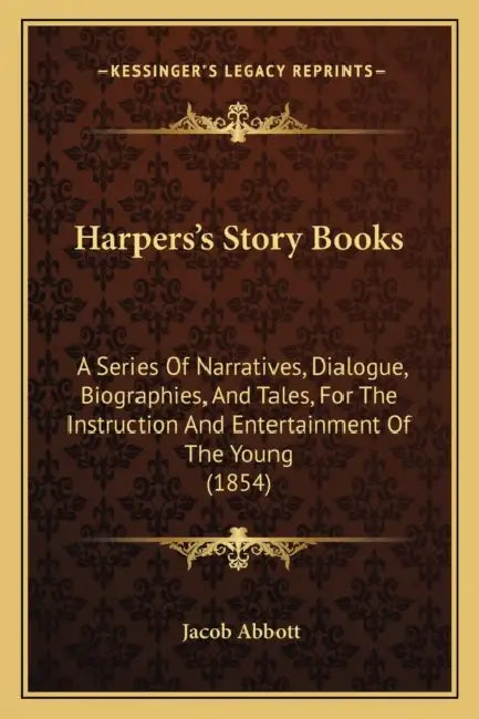 Harpers's Story Books: A Series Of Narratives, Dialogue, Biographies, And Tales, For The Instruction And Entertainment Of The Young (1854) by Jacob Abbott