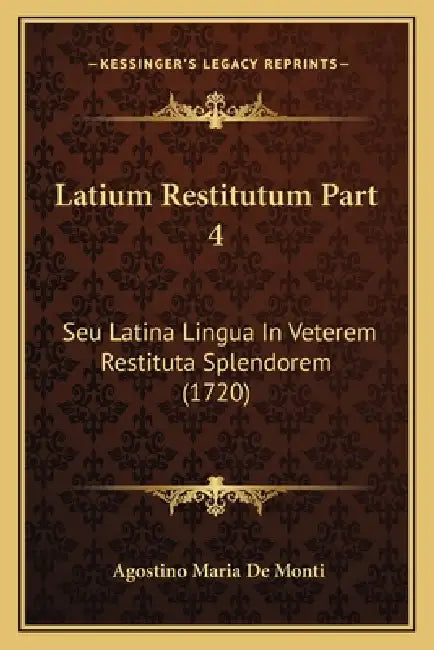 Latium Restitutum Part 4: Seu Latina Lingua In Veterem Restituta Splendorem (1720) by Agostino Maria De Monti