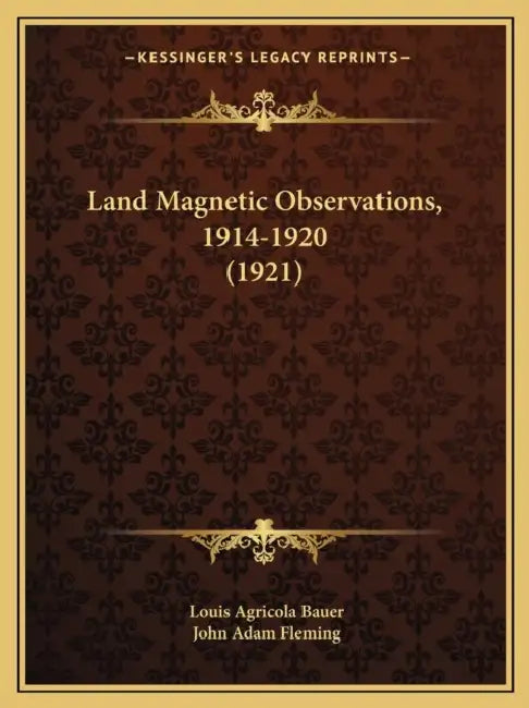 Land Magnetic Observations, 1914-1920 (1921) by Louis Agricola Bauer, John Adam Fleming