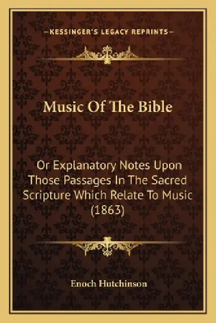 Music Of The Bible: Or Explanatory Notes Upon Those Passages In The Sacred Scripture Which Relate To Music (1863) by Enoch Hutchinson