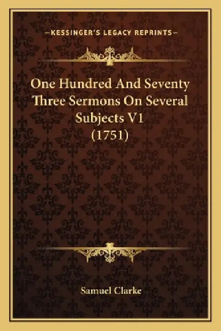 One Hundred And Seventy Three Sermons On Several Subjects V1 (1751) by Samuel Clarke