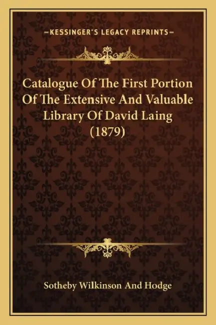 Catalogue Of The First Portion Of The Extensive And Valuable Library Of David Laing (1879) by Sotheby Wilkinson and Hodge