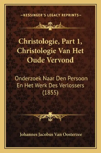 Christologie, Part 1, Christologie Van Het Oude Vervond: Onderzoek Naar Den Persoon En Het Werk Des Verlossers (1855) by Johannes Jacobus Van Oosterzee