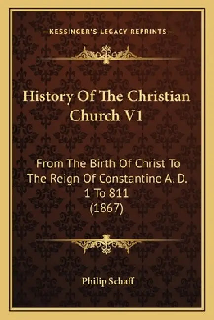 History Of The Christian Church V1: From The Birth Of Christ To The Reign Of Constantine A. D. 1 To 811 (1867) by Philip Schaff