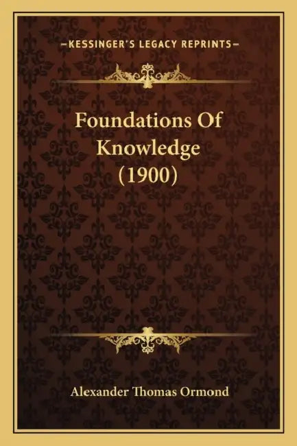 Foundations Of Knowledge (1900) by Alexander Thomas Ormond