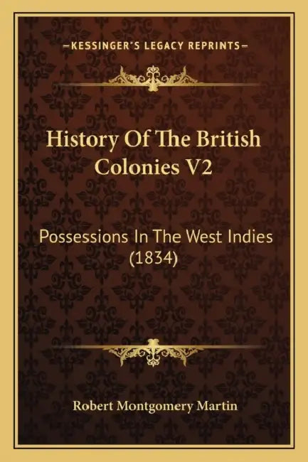 History Of The British Colonies V2: Possessions In The West Indies (1834) by Robert Montgomery Martin