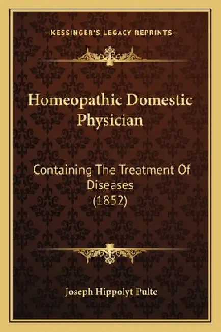 Homeopathic Domestic Physician: Containing The Treatment Of Diseases (1852) by Joseph Hippolyt Pulte