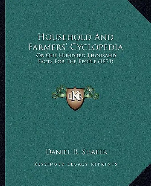 Household And Farmers' Cyclopedia: Or One Hundred Thousand Facts For The People (1873) by Daniel R. Shafer