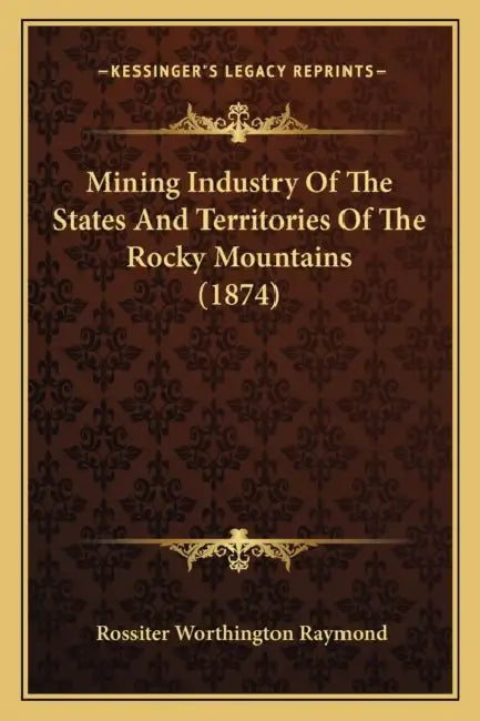 Mining Industry Of The States And Territories Of The Rocky Mountains (1874) by Rossiter Worthington Raymond