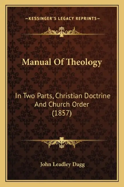Manual Of Theology: In Two Parts, Christian Doctrine And Church Order (1857) by John Leadley Dagg
