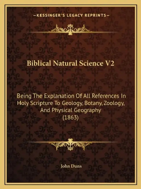 Biblical Natural Science V2: Being The Explanation Of All References In Holy Scripture To Geology, Botany, Zoology, And Physical Geography (1863) by John Duns