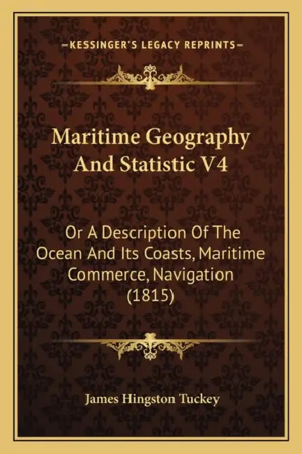 Maritime Geography And Statistic V4: Or A Description Of The Ocean And Its Coasts, Maritime Commerce, Navigation (1815) by James Hingston Tuckey