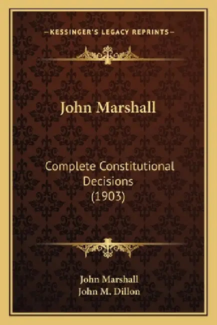 John Marshall: Complete Constitutional Decisions (1903) by John Marshall, John M. Dillon
