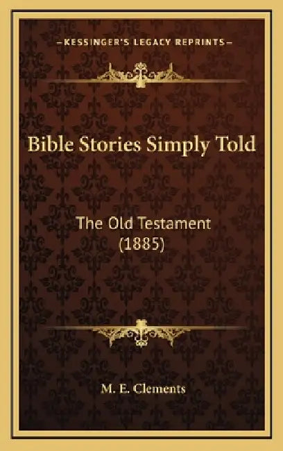Bible Stories Simply Told: The Old Testament (1885) by M. E. Clements