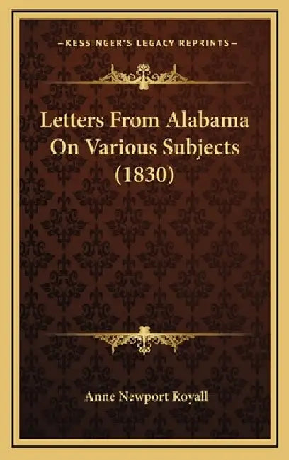 Letters From Alabama On Various Subjects (1830) by Anne Newport Royall