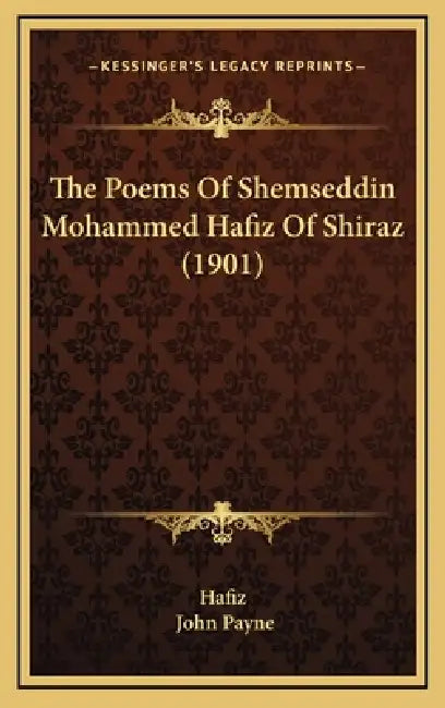 The Poems Of Shemseddin Mohammed Hafiz Of Shiraz (1901) by Hafiz, John Payne
