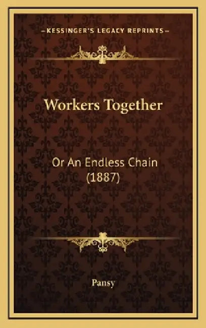 Workers Together: Or An Endless Chain (1887) by Pansy