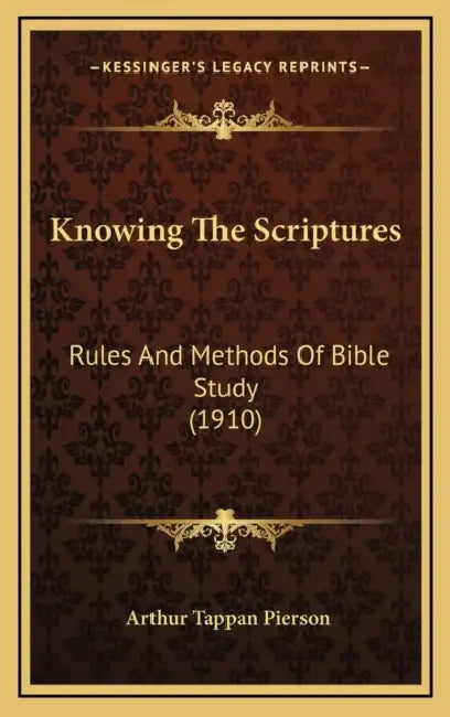 Knowing The Scriptures: Rules And Methods Of Bible Study (1910) by Arthur Tappan Pierson