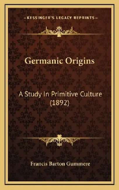 Germanic Origins: A Study In Primitive Culture (1892) by Francis Barton Gummere