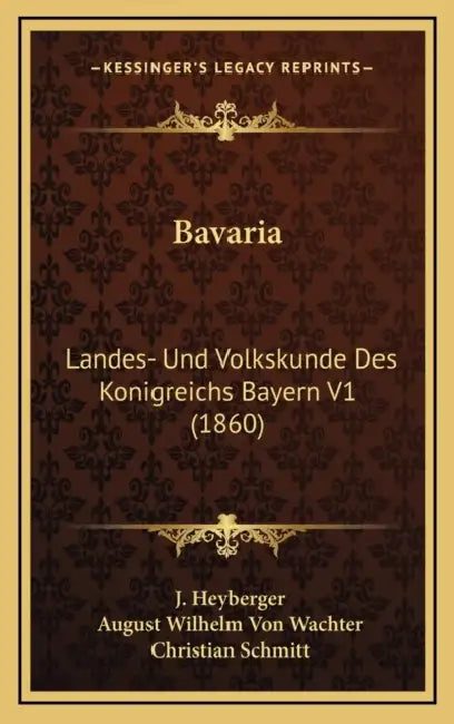 Bavaria: Landes- Und Volkskunde Des Konigreichs Bayern V1 (1860) by J. Heyberger, August Wilhelm Von Wachter, Christian Schmitt
