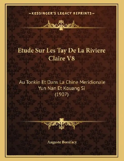 Etude Sur Les Tay De La Riviere Claire V8: Au Tonkin Et Dans La Chine Meridionale Yun Nan Et Kouang Si (1907) by Auguste Bonifacy