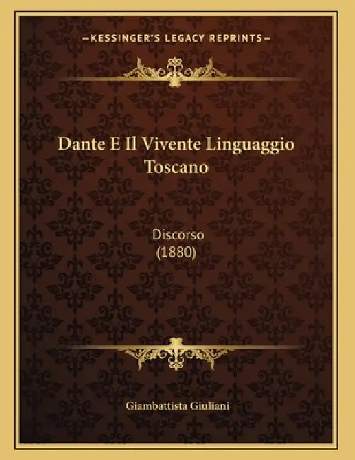 Dante E Il Vivente Linguaggio Toscano: Discorso (1880) by Giambattista Giuliani