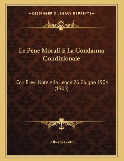 Le Pene Morali E La Condanna Condizionale: Con Brevi Note Alla Legge 26 Giugno 1904 (1905) by Alberto Leotti
