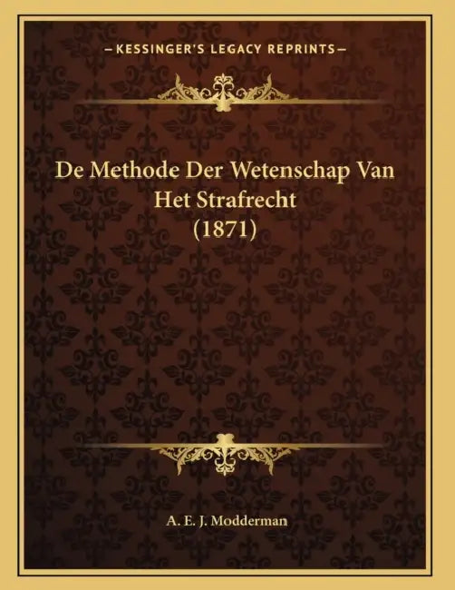 De Methode Der Wetenschap Van Het Strafrecht (1871) by A. E. J. Modderman