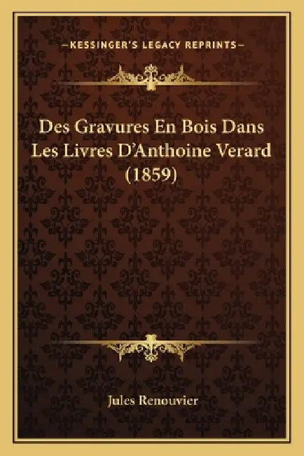 Des Gravures En Bois Dans Les Livres D'Anthoine Verard (1859) by Jules Renouvier