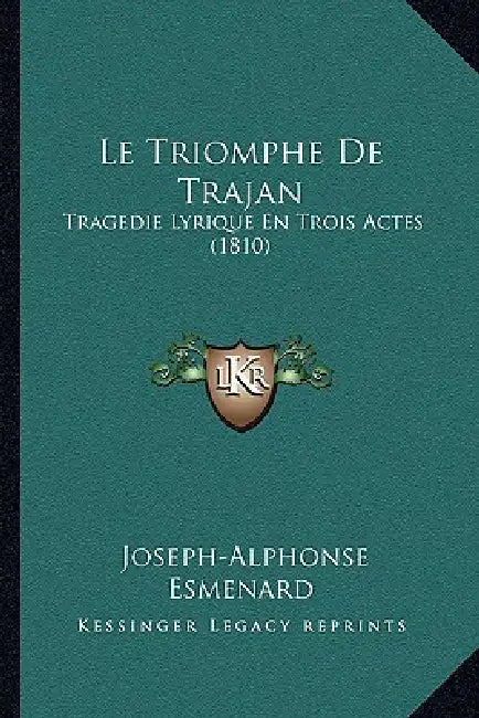 Le Triomphe De Trajan: Tragedie Lyrique En Trois Actes (1810) by Joseph-Alphonse Esmenard