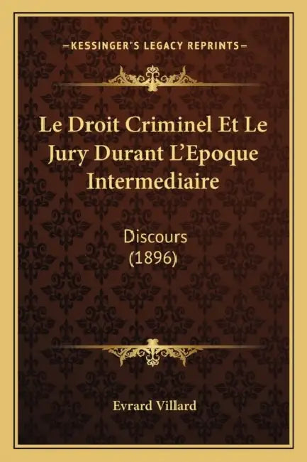 Le Droit Criminel Et Le Jury Durant L'Epoque Intermediaire: Discours (1896) by Evrard Villard