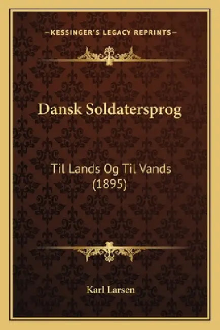 Dansk Soldatersprog: Til Lands Og Til Vands (1895) by Karl Larsen