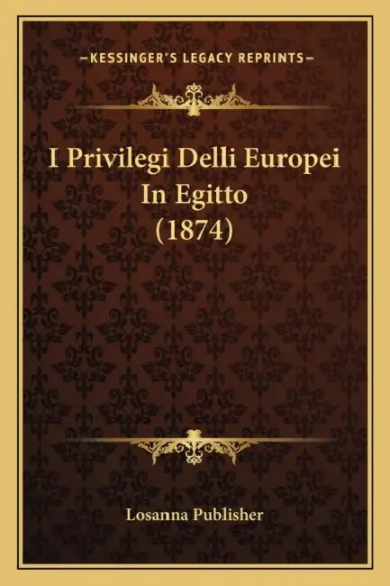 I Privilegi Delli Europei In Egitto (1874) by Losanna Publisher
